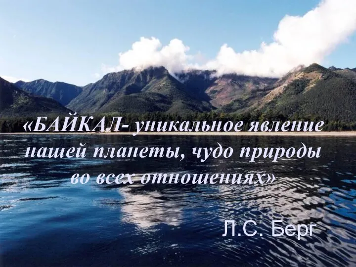 «БАЙКАЛ- уникальное явление нашей планеты, чудо природы во всех отношениях» Л.С. Берг