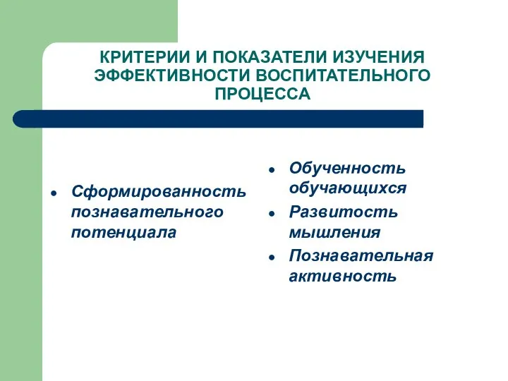 КРИТЕРИИ И ПОКАЗАТЕЛИ ИЗУЧЕНИЯ ЭФФЕКТИВНОСТИ ВОСПИТАТЕЛЬНОГО ПРОЦЕССА Сформированность познавательного потенциала Обученность обучающихся Развитость мышления Познавательная активность