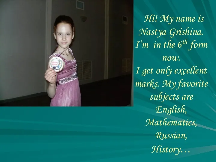 Hi! My name is Nastya Grishina. I’m in the 6th form