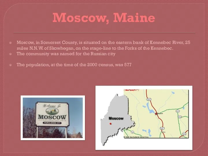 Moscow, Maine Moscow, in Somerset County, is situated on the eastern