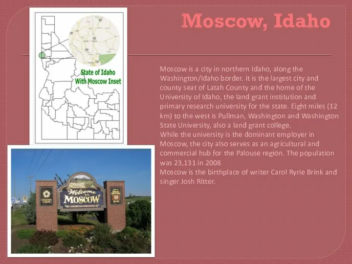 Moscow, Idaho Moscow is a city in northern Idaho, along the