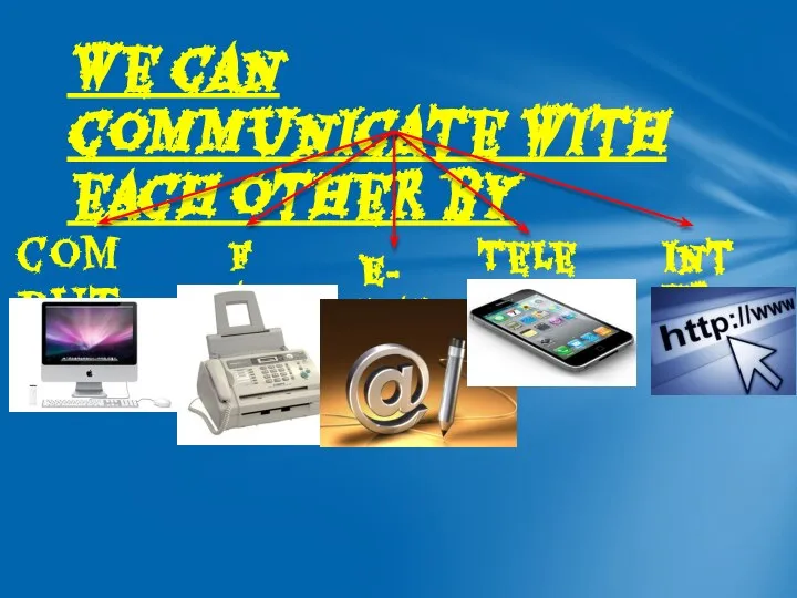 We can communicate with each other by computer Fax E-mail Telephone Internet