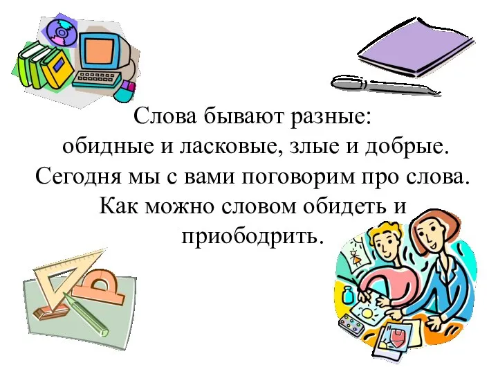 Слова бывают разные: обидные и ласковые, злые и добрые. Сегодня мы