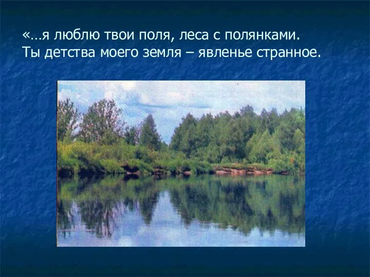 «…я люблю твои поля, леса с полянками. Ты детства моего земля – явленье странное.