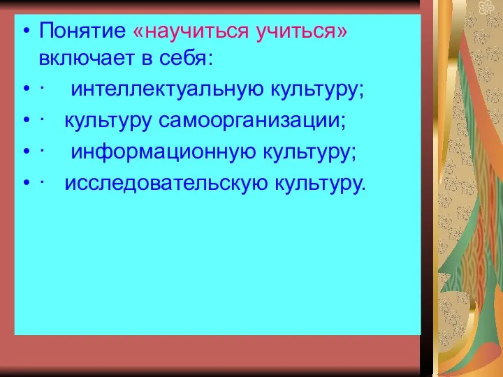 Понятие «научиться учиться» включает в себя: · интеллектуальную культуру; · культуру