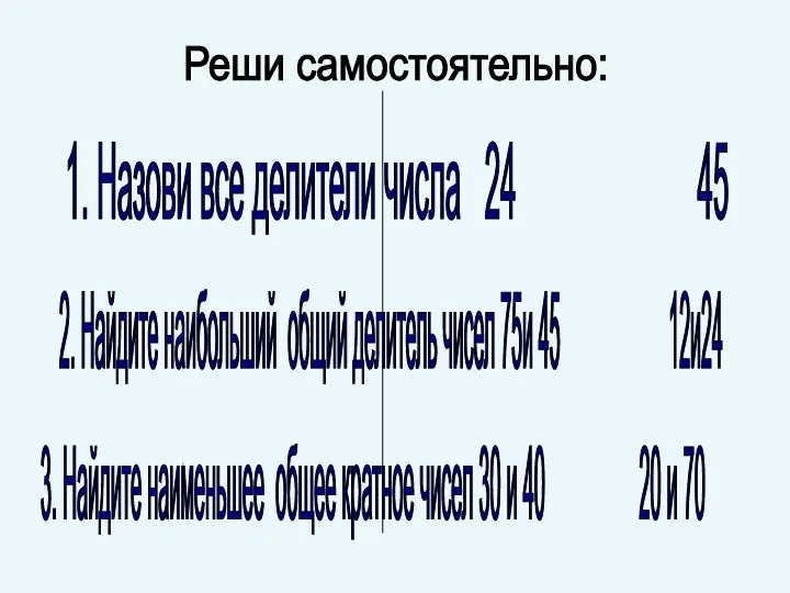 Реши самостоятельно: 1. Назови все делители числа 24 45 2. Найдите