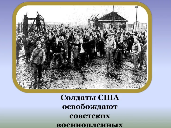 Солдаты США освобождают советских военнопленных из лагеря в 1945 г.