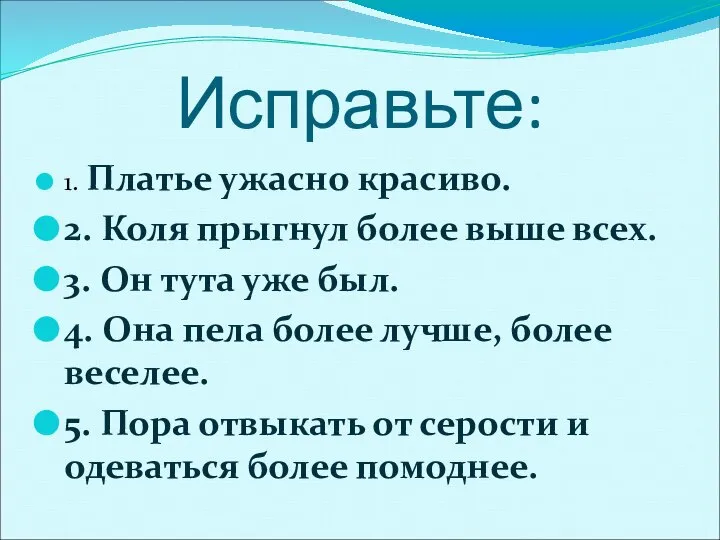 Исправьте: 1. Платье ужасно красиво. 2. Коля прыгнул более выше всех.