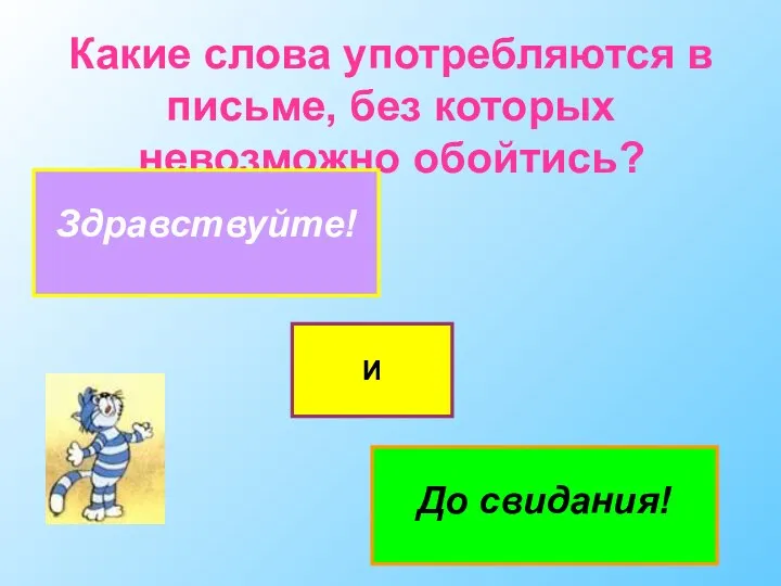 Какие слова употребляются в письме, без которых невозможно обойтись? Здравствуйте! До свидания! И