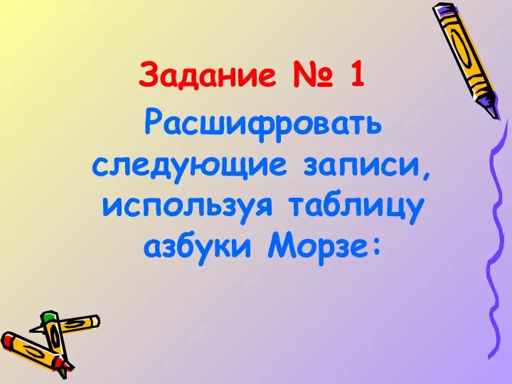 Задание № 1 Расшифровать следующие записи, используя таблицу азбуки Морзе: