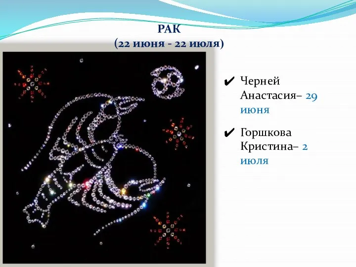РАК (22 июня - 22 июля) Черней Анастасия– 29 июня Горшкова Кристина– 2 июля