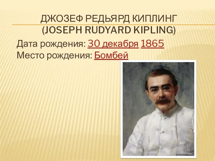 Джозеф Редьярд Киплинг (Joseph Rudyard Kipling) Дата рождения: 30 декабря 1865 Место рождения: Бомбей