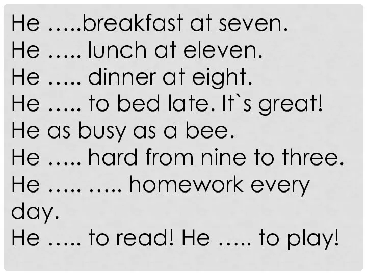 He …..breakfast at seven. He ….. lunch at eleven. He …..