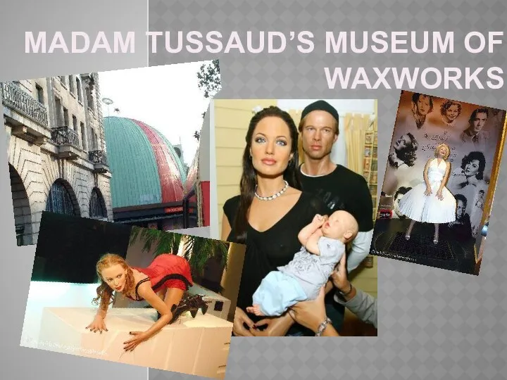 Madam Tussaud’s Museum of Waxworks