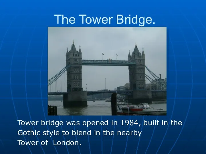 The Tower Bridge. Tower bridge was opened in 1984, built in