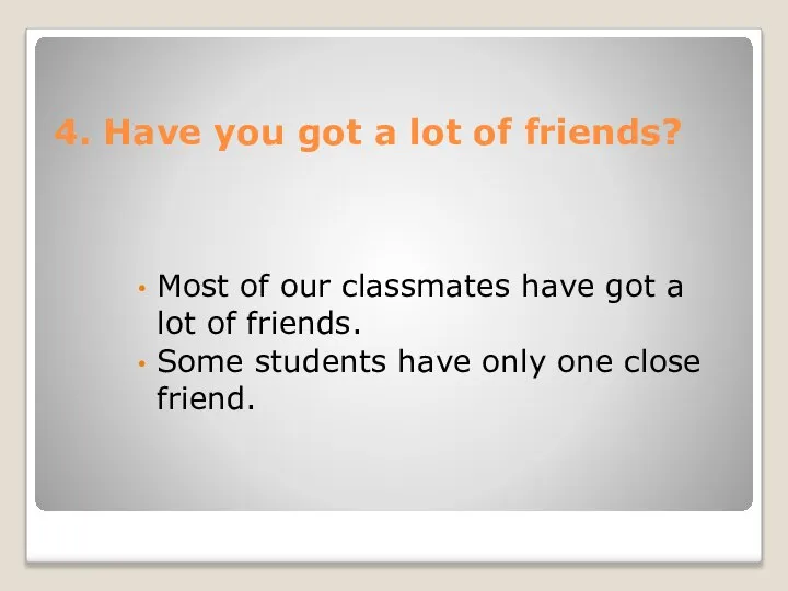 4. Have you got a lot of friends? Most of our
