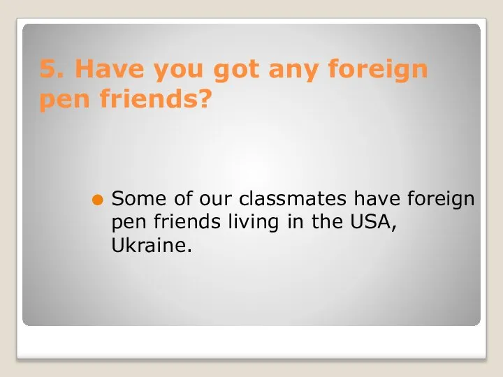 5. Have you got any foreign pen friends? Some of our