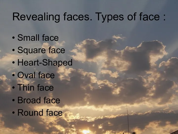 Revealing faces. Types of face : Small face Square face Heart-Shaped