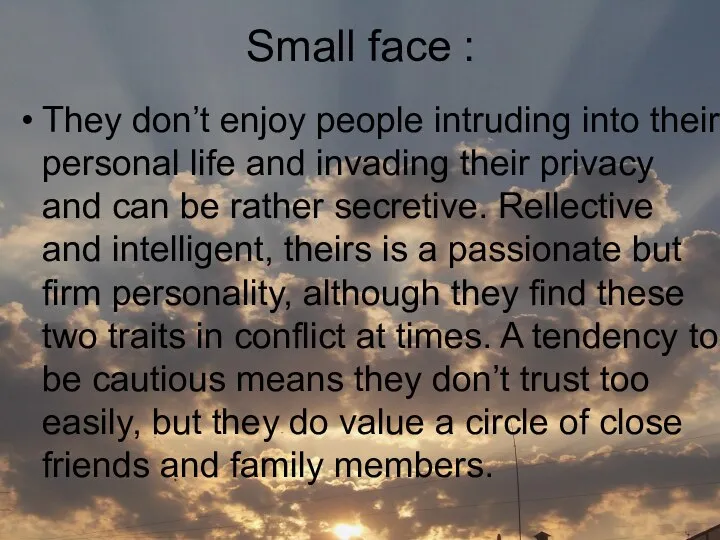 Small face : They don’t enjoy people intruding into their personal