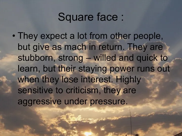 Square face : They expect a lot from other people, but