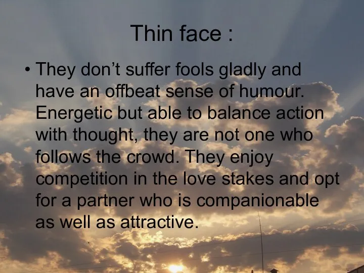 Thin face : They don’t suffer fools gladly and have an