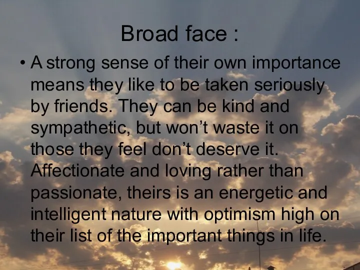 Broad face : A strong sense of their own importance means