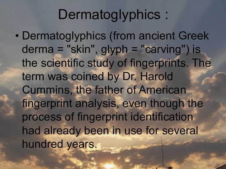 Dermatoglyphics : Dermatoglyphics (from ancient Greek derma = "skin", glyph =