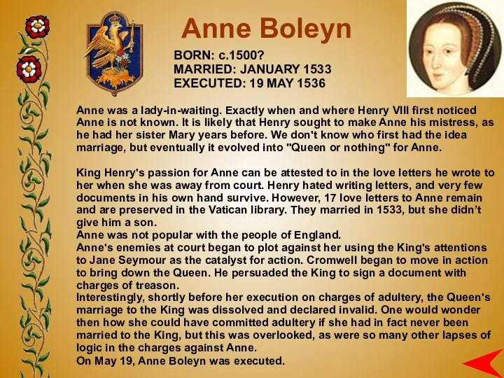 BORN: c.1500? MARRIED: JANUARY 1533 EXECUTED: 19 MAY 1536 Anne Boleyn