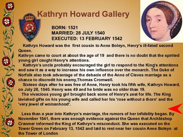 Kathryn Howard Gallery BORN: 1521 MARRIED: 28 JULY 1540 EXECUTED: 13