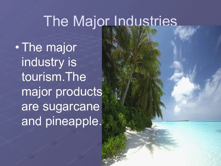 The Major Industries The major industry is tourism.The major products are sugarcane and pineapple.