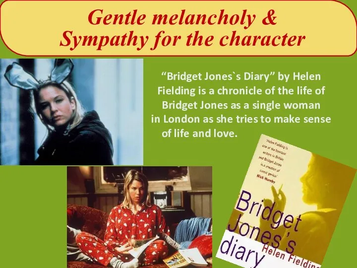 Gentle melancholy & Sympathy for the character “Bridget Jones`s Diary” by