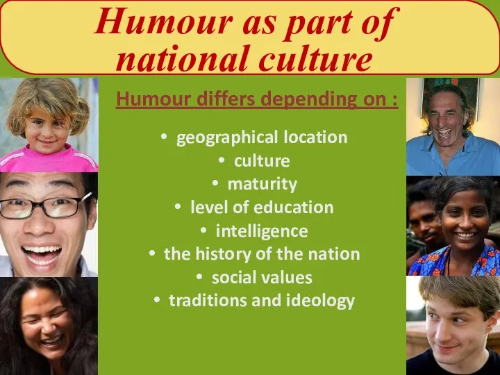 Humour as part of national culture Humour differs depending on :