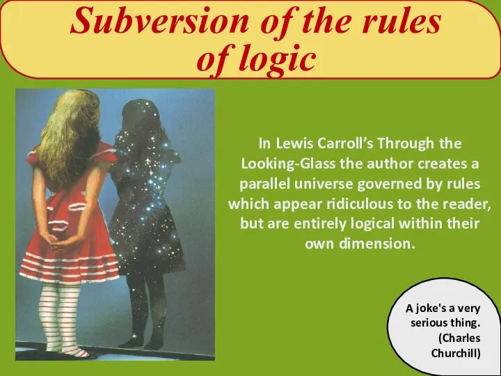 Subversion of the rules of logic In Lewis Carroll’s Through the