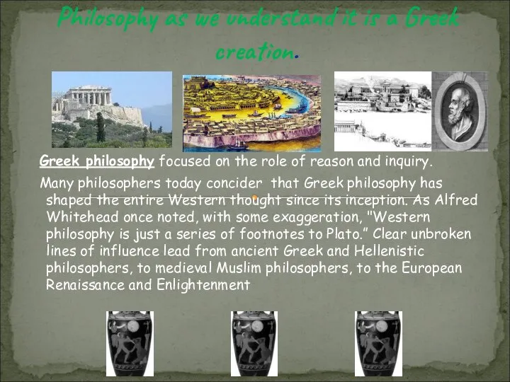 Philosophy as we understand it is a Greek creation. Greek philosophy