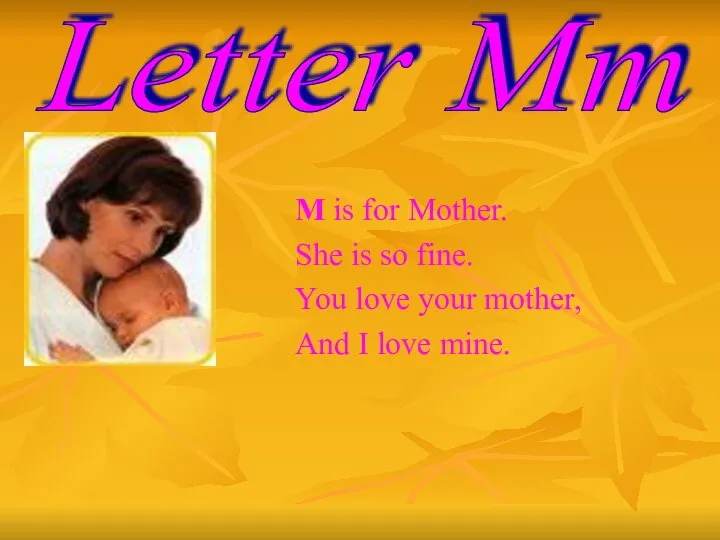 M is for Mother. She is so fine. You love your