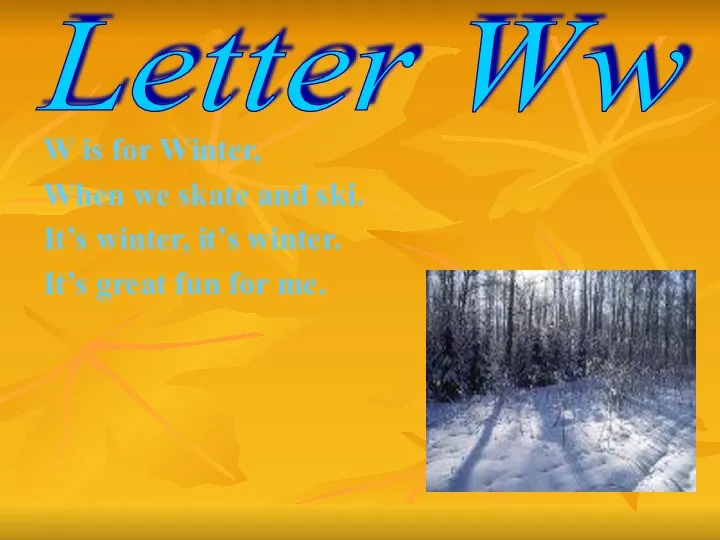 W is for Winter, When we skate and ski. It’s winter,