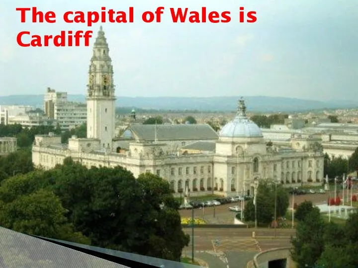 The capital of Wales is Cardiff
