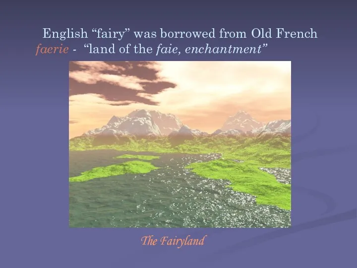 English “fairy” was borrowed from Old French faerie - “land of the faie, enchantment” The Fairyland