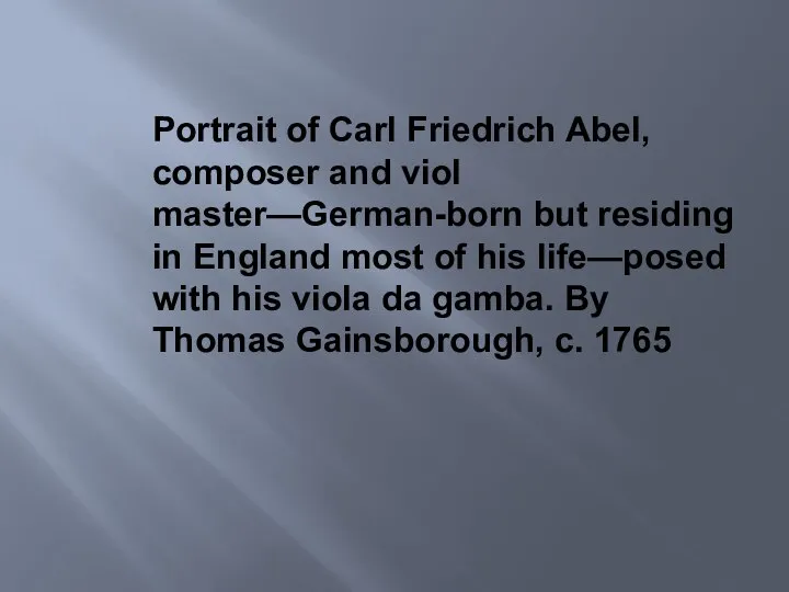 Portrait of Carl Friedrich Abel, composer and viol master—German-born but residing