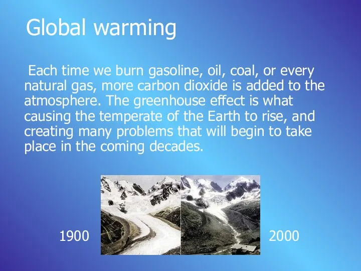 Global warming Each time we burn gasoline, oil, coal, or every