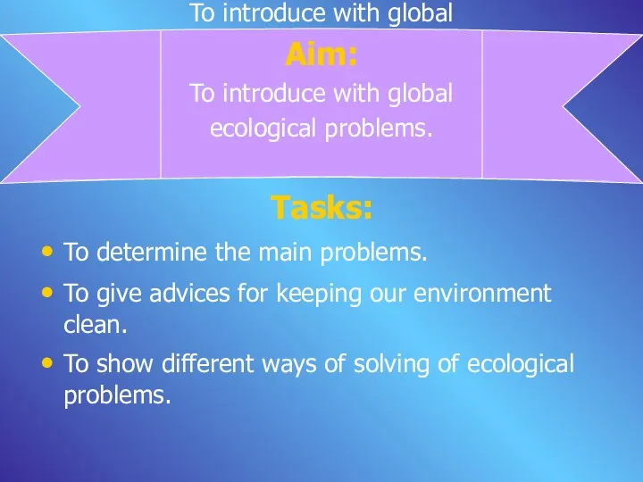 Aim: To introduce with global ecological problems. Tasks: To determine the