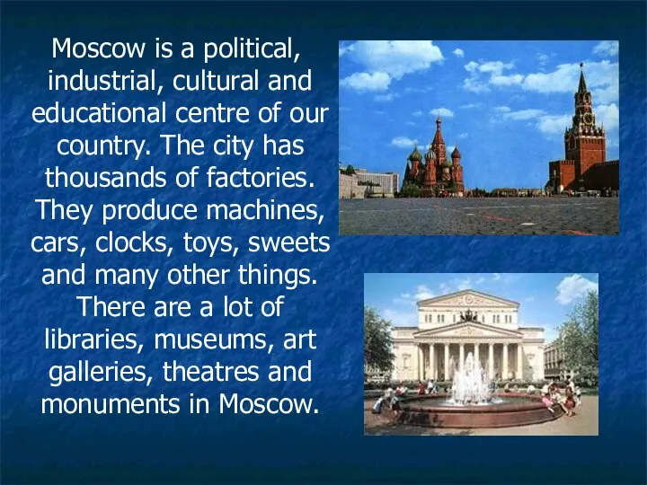 Moscow is a political, industrial, cultural and educational centre of our