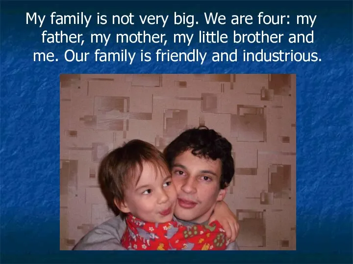 My family is not very big. We are four: my father,