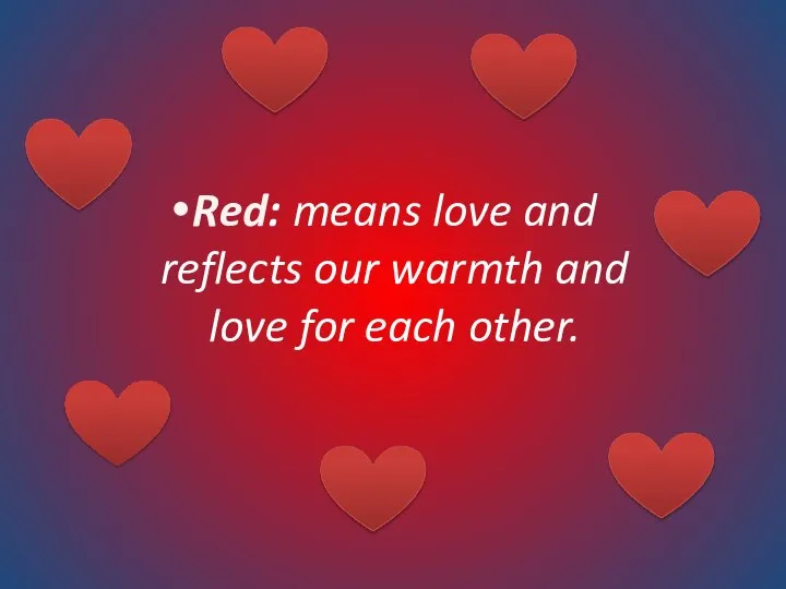 Red: means love and reflects our warmth and love for each other.