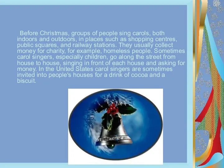 Before Christmas, groups of people sing carols, both indoors and outdoors,