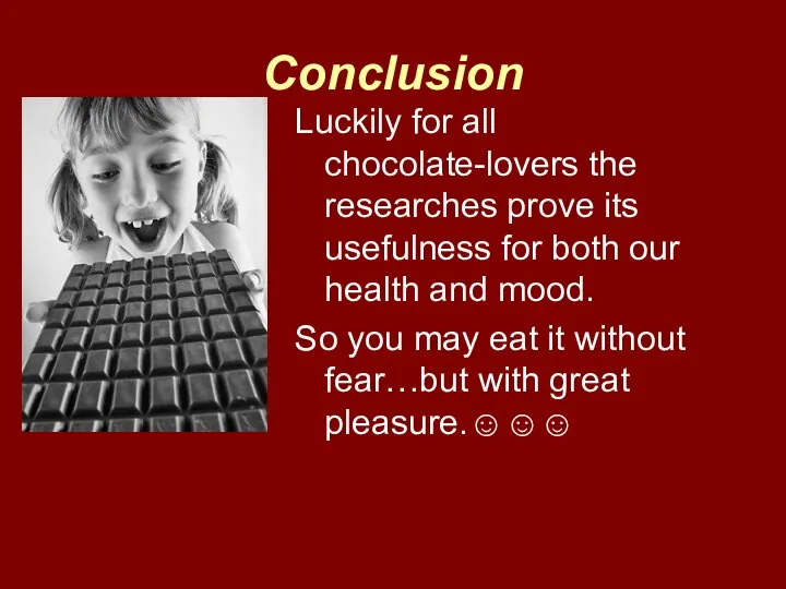 Conclusion Luckily for all chocolate-lovers the researches prove its usefulness for