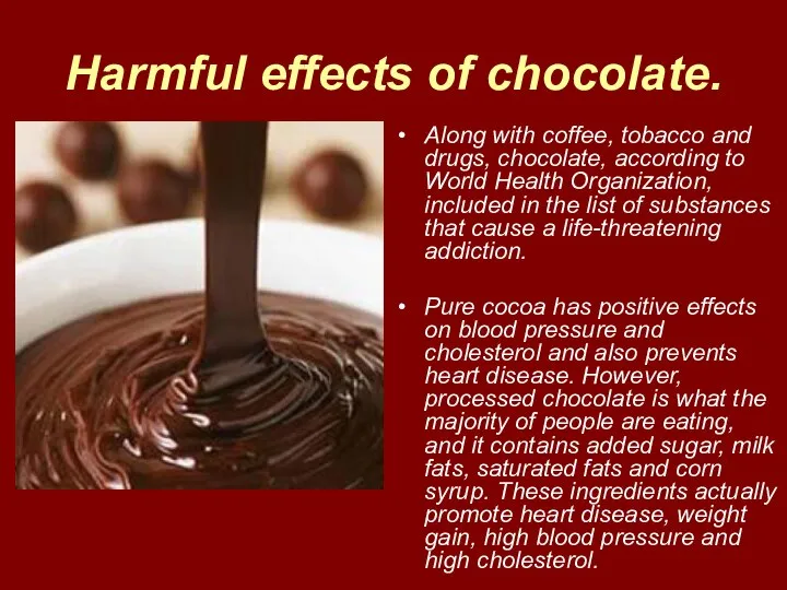 Harmful effects of chocolate. Along with coffee, tobacco and drugs, chocolate,