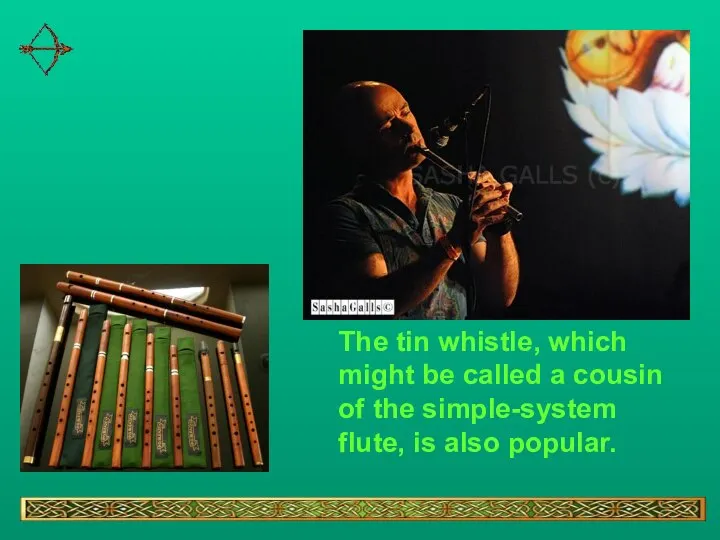 The tin whistle, which might be called a cousin of the simple-system flute, is also popular.