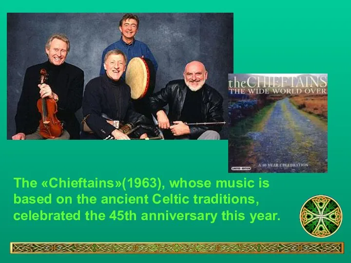 The «Chieftains»(1963), whose music is based on the ancient Celtic traditions,