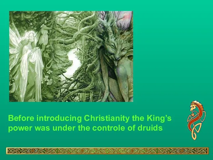 Before introducing Christianity the King’s power was under the controle of druids